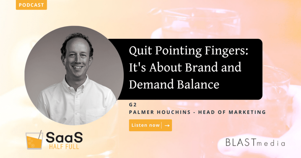 Quit Pointing Fingers: It's About Brand & Demand Balance with Palmer Houchins, G2